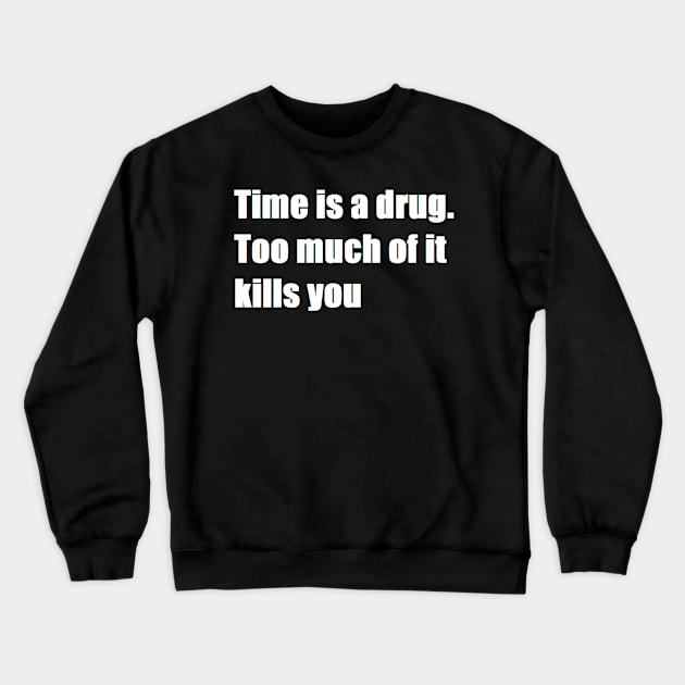 time is a drug. too much of it kills you Crewneck Sweatshirt by felipequeiroz